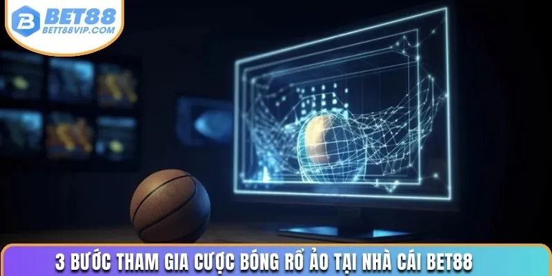 3 bước tham gia cược bóng rổ ảo tại nhà cái BET88