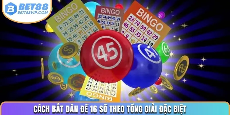 Cách bắt dàn đề 16 số theo tổng giải Đặc Biệt