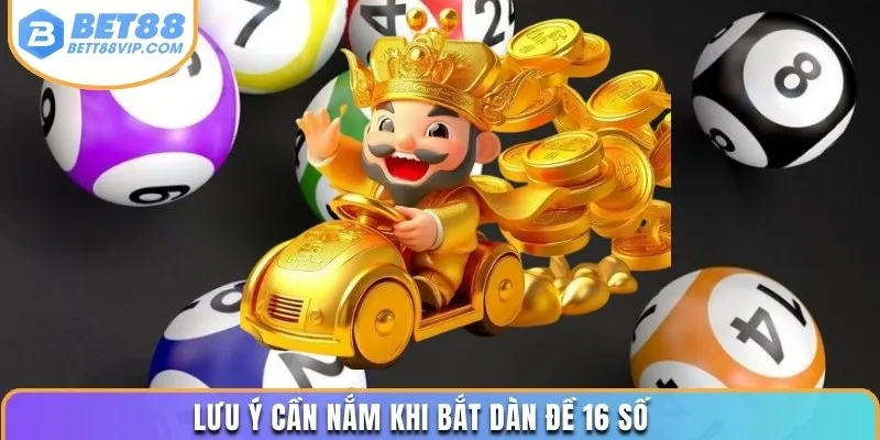Lưu ý cần nắm khi bắt dàn đề 16 số